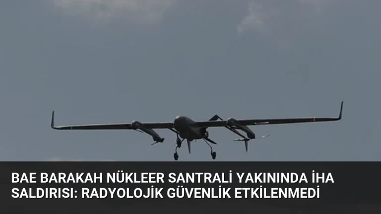 BAE Barakah Nükleer Santrali Yakınında İHA Saldırısı: Radyolojik Güvenlik Etkilenmedi