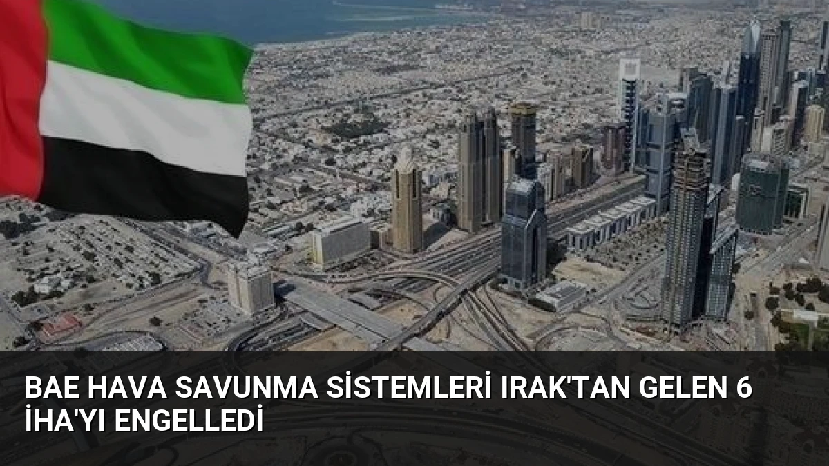 BAE Hava Savunma Sistemleri Irak’tan Gelen 6 İHA’yı Engelledi