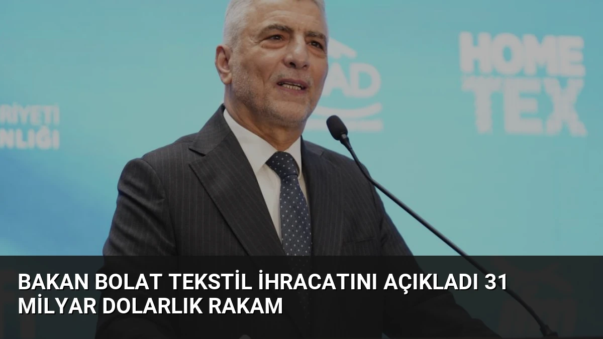 Bakan Bolat Tekstil İhracatını Açıkladı 31 Milyar Dolarlık Rakam