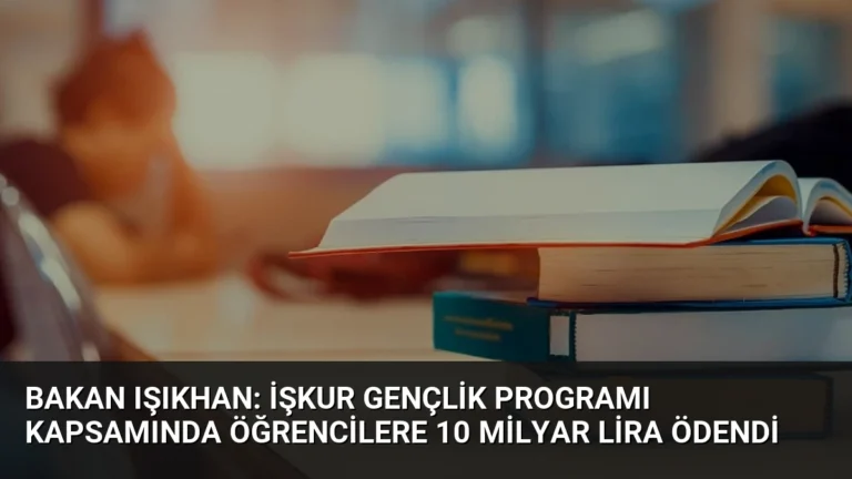 Bakan Işıkhan: İŞKUR Gençlik Programı Kapsamında Öğrencilere 10 Milyar Lira Ödendi