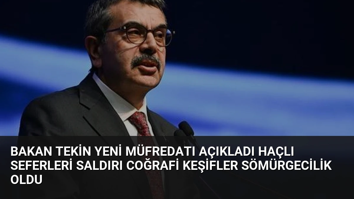 Bakan Tekin Yeni Müfredatı Açıkladı Haçlı Seferleri Saldırı Coğrafi Keşifler Sömürgecilik Oldu