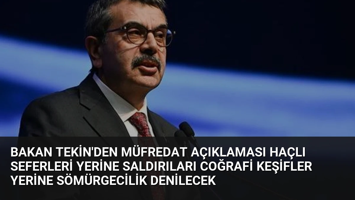Bakan Tekin’den Müfredat Açıklaması Haçlı Seferleri Yerine Saldırıları Coğrafi Keşifler Yerine Sömürgecilik Denilecek