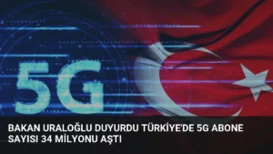 Bakan Uraloğlu Duyurdu Türkiye’de 5G Abone Sayısı 34 Milyonu Aştı