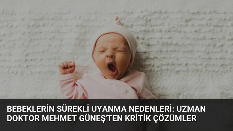 Bebeklerin Sürekli Uyanma Nedenleri: Uzman Doktor Mehmet Güneş’ten Kritik Çözümler