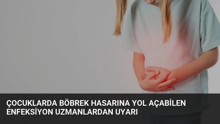 Çocuklarda Böbrek Hasarına Yol Açabilen Enfeksiyon Uzmanlardan Uyarı