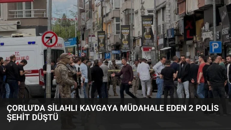 Çorlu’da Silahlı Kavgaya Müdahale Eden 2 Polis Şehit Düştü