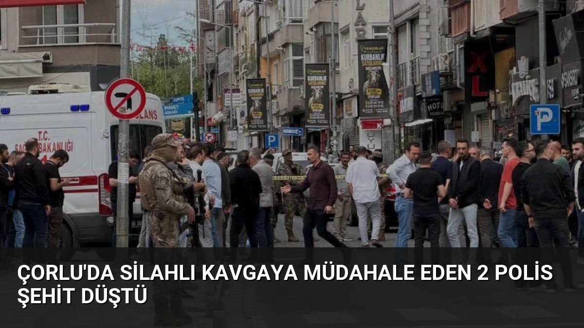 Çorlu’da Silahlı Kavgaya Müdahale Eden 2 Polis Şehit Düştü
