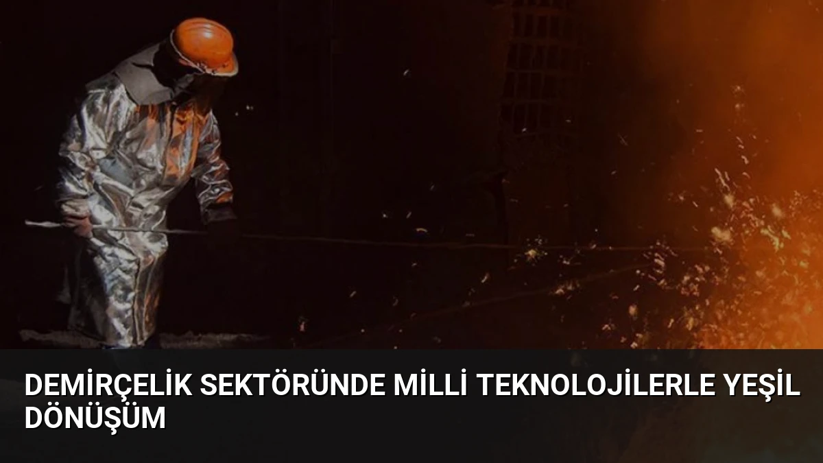 Demirçelik Sektöründe Milli Teknolojilerle Yeşil Dönüşüm
