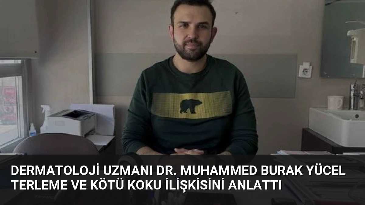 Dermatoloji Uzmanı Dr. Muhammed Burak Yücel Terleme ve Kötü Koku İlişkisini Anlattı