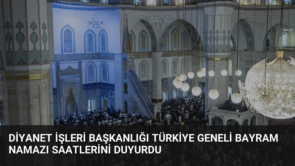 Diyanet İşleri Başkanlığı Türkiye Geneli Bayram Namazı Saatlerini Duyurdu