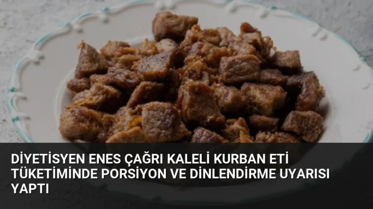 Diyetisyen Enes Çağrı Kaleli Kurban Eti Tüketiminde Porsiyon ve Dinlendirme Uyarısı Yaptı