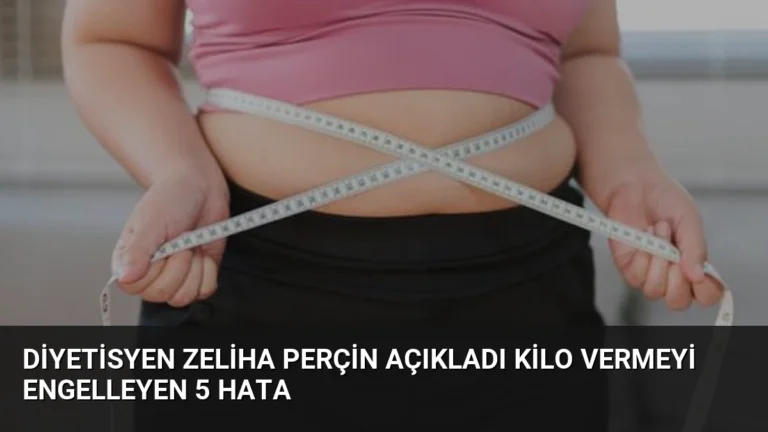 Diyetisyen Zeliha Perçin Açıkladı Kilo Vermeyi Engelleyen 5 Hata