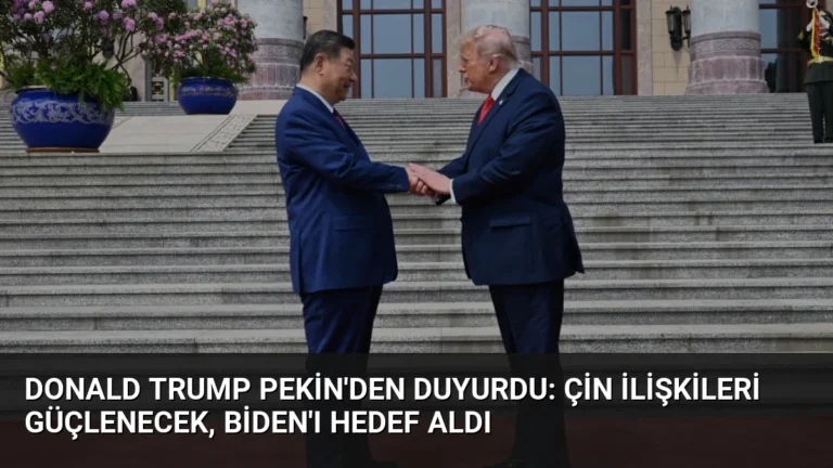 Donald Trump Pekin’den Duyurdu: Çin İlişkileri Güçlenecek, Biden’ı Hedef Aldı