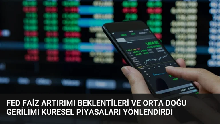 Fed Faiz Artırımı Beklentileri ve Orta Doğu Gerilimi Küresel Piyasaları Yönlendirdi