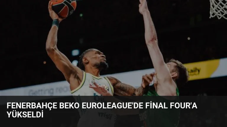 Fenerbahçe Beko EuroLeague’de Final Four’a Yükseldi