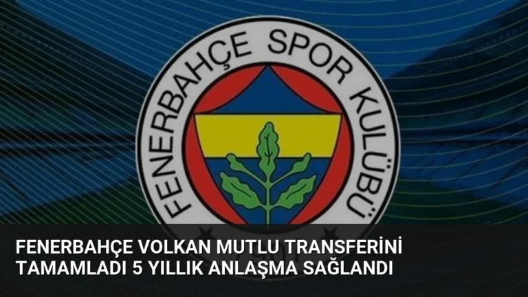 Fenerbahçe Volkan Mutlu Transferini Tamamladı 5 Yıllık Anlaşma Sağlandı