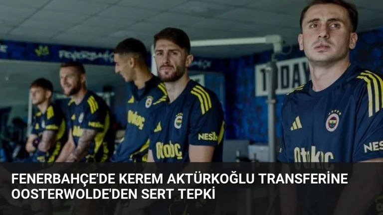 Fenerbahçe’de Kerem Aktürkoğlu transferine Oosterwolde’den sert tepki
