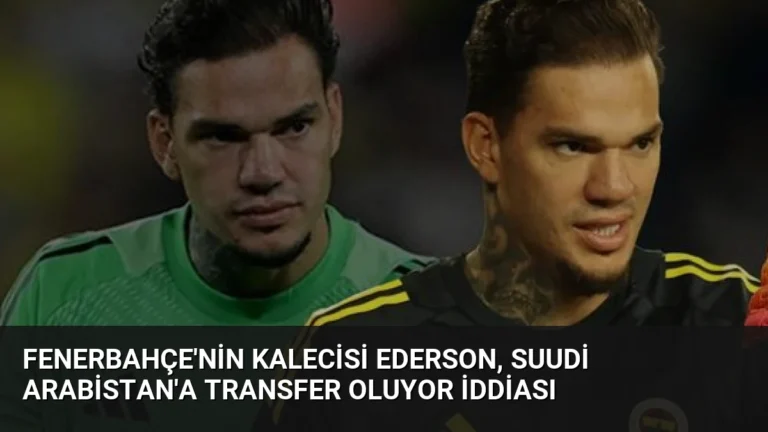 Fenerbahçe’nin Kalecisi Ederson, Suudi Arabistan’a Transfer Oluyor İddiası