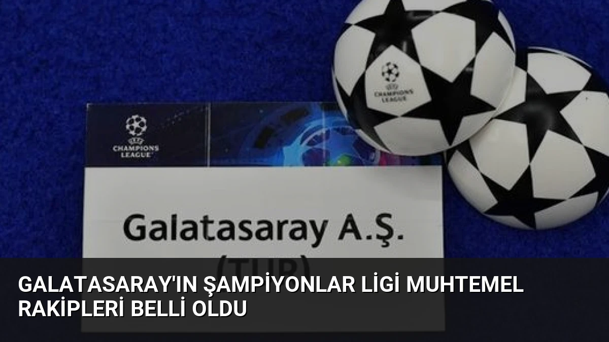 Galatasaray’ın Şampiyonlar Ligi Muhtemel Rakipleri Belli Oldu