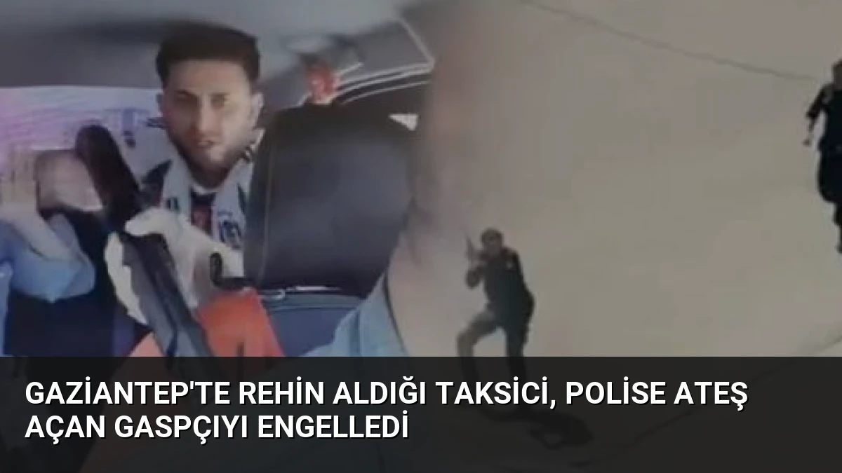 Gaziantep’te Rehin Aldığı Taksici, Polise Ateş Açan Gaspçıyı Engelledi