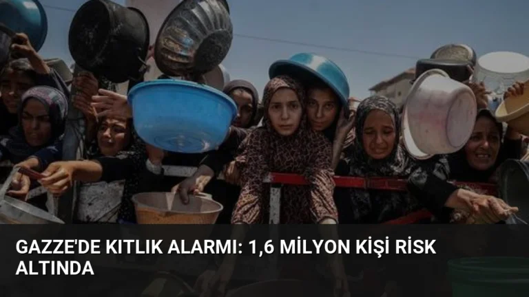 Gazze’de Kıtlık Alarmı: 1,6 Milyon Kişi Risk Altında
