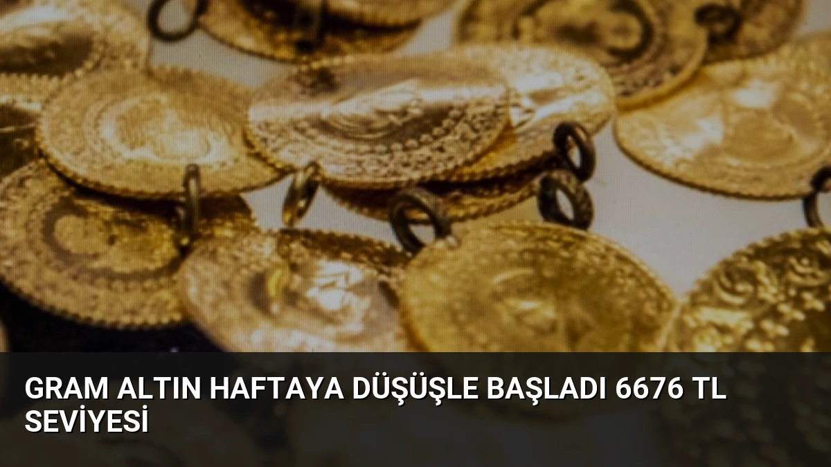 Gram Altın Haftaya Düşüşle Başladı 6676 TL Seviyesi