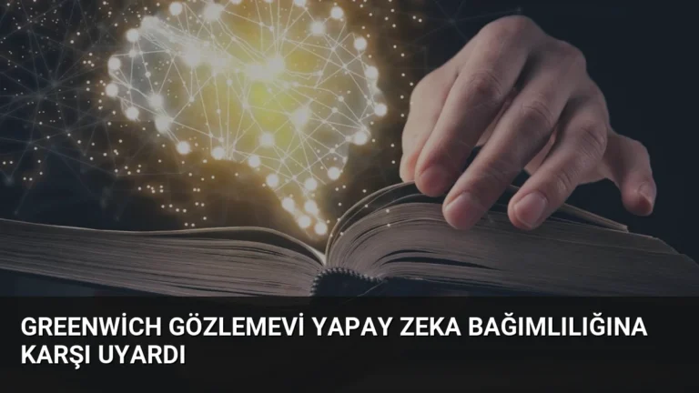 Greenwich Gözlemevi Yapay Zeka Bağımlılığına Karşı Uyardı
