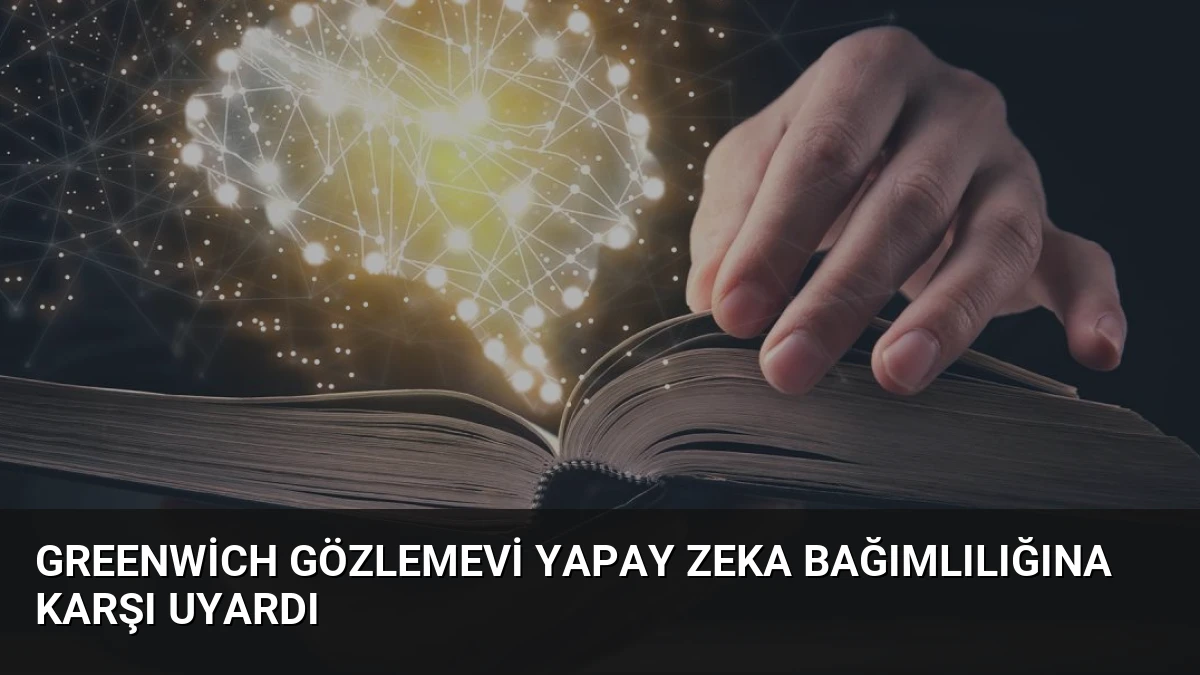 Greenwich Gözlemevi Yapay Zeka Bağımlılığına Karşı Uyardı