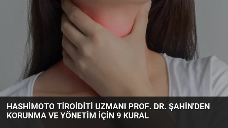Hashimoto Tiroiditi Uzmanı Prof. Dr. Şahin’den Korunma ve Yönetim İçin 9 Kural