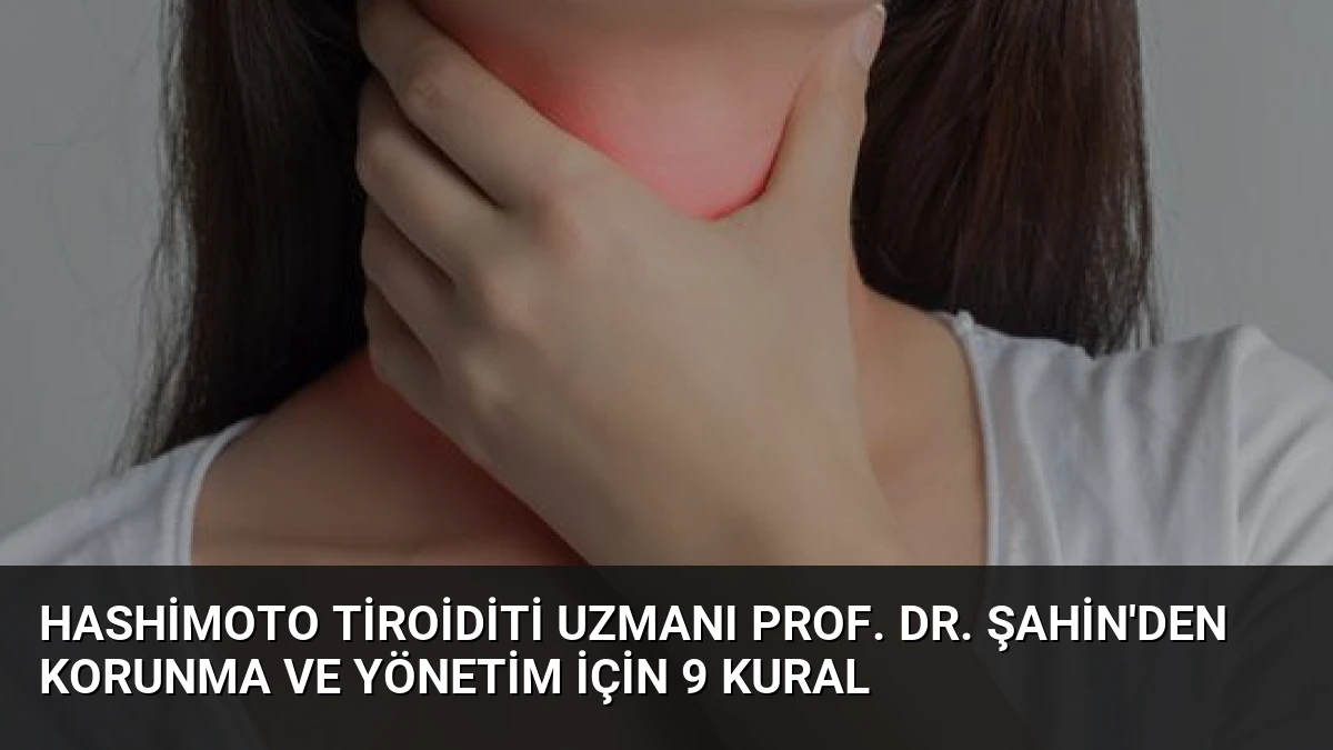 Hashimoto Tiroiditi Uzmanı Prof. Dr. Şahin’den Korunma ve Yönetim İçin 9 Kural