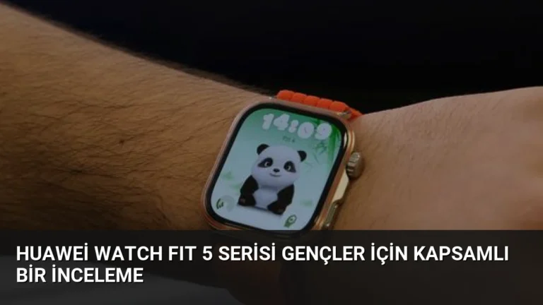 Huawei WATCH FIT 5 Serisi Gençler İçin Kapsamlı Bir İnceleme