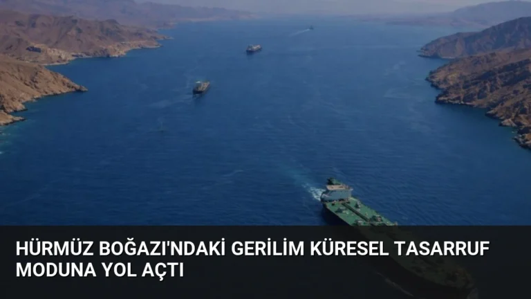 Hürmüz Boğazı’ndaki Gerilim Küresel Tasarruf Moduna Yol Açtı