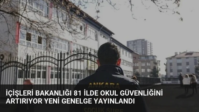 İçişleri Bakanlığı 81 İlde Okul Güvenliğini Artırıyor Yeni Genelge Yayınlandı