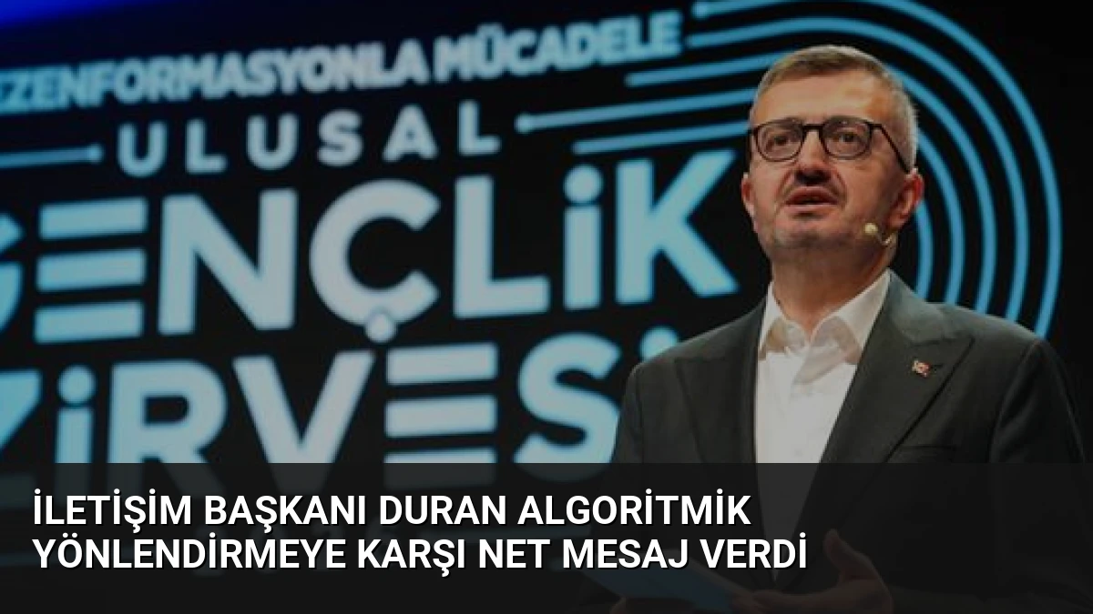 İletişim Başkanı Duran Algoritmik Yönlendirmeye Karşı Net Mesaj Verdi