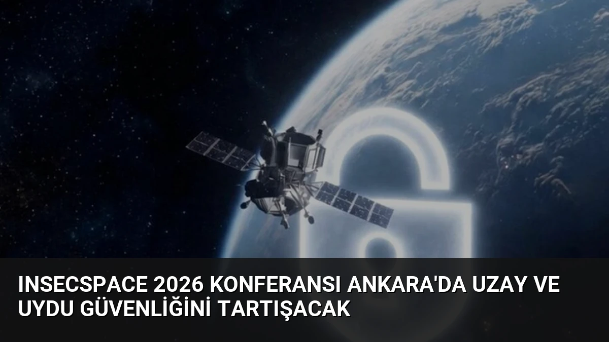 INSECSPACE 2026 Konferansı Ankara’da Uzay ve Uydu Güvenliğini Tartışacak