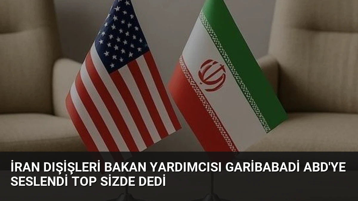 İran Dışişleri Bakan Yardımcısı Garibabadi ABD’ye Seslendi Top Sizde Dedi