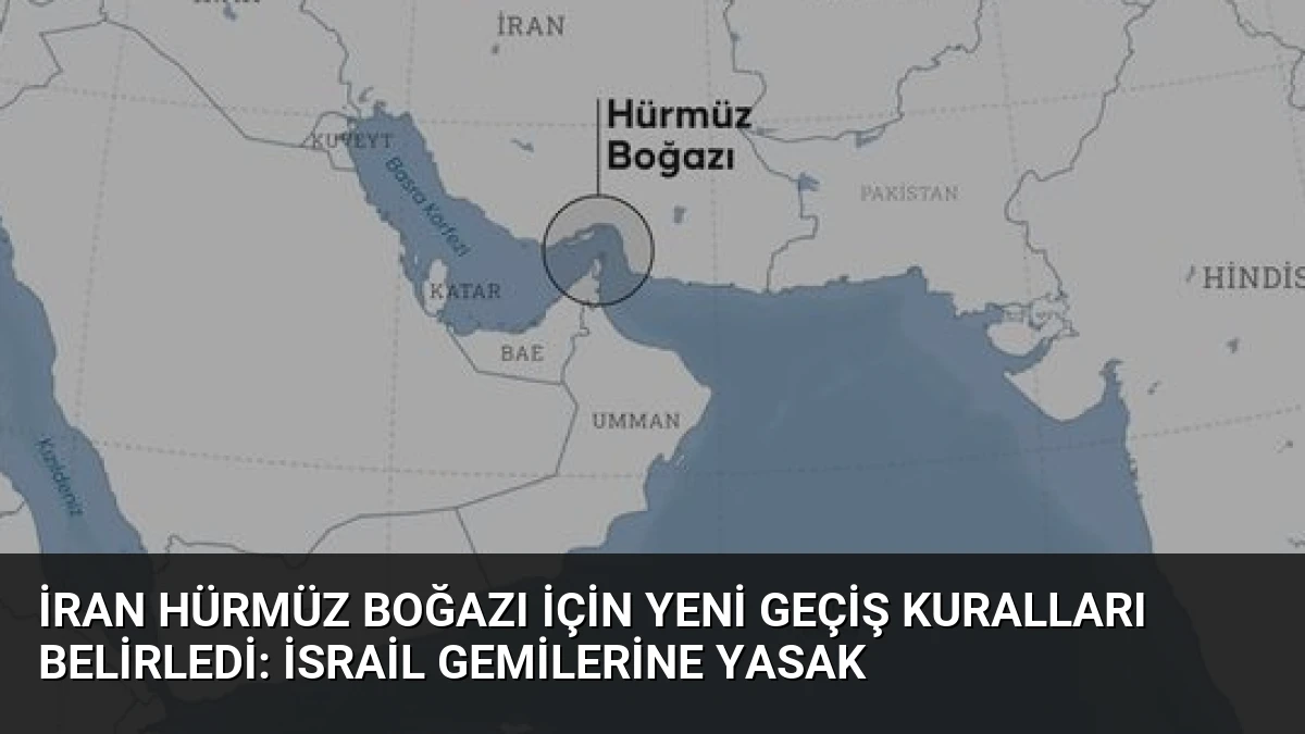 İran Hürmüz Boğazı İçin Yeni Geçiş Kuralları Belirledi: İsrail Gemilerine Yasak
