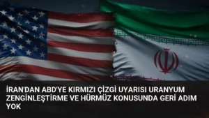 İran’dan ABD’ye Kırmızı Çizgi Uyarısı Uranyum Zenginleştirme ve Hürmüz Konusunda Geri Adım Yok
