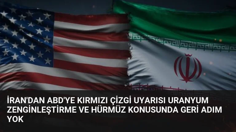 İran’dan ABD’ye Kırmızı Çizgi Uyarısı Uranyum Zenginleştirme ve Hürmüz Konusunda Geri Adım Yok