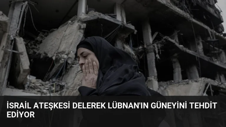 İsrail Ateşkesi Delerek Lübnan’ın Güneyini Tehdit Ediyor