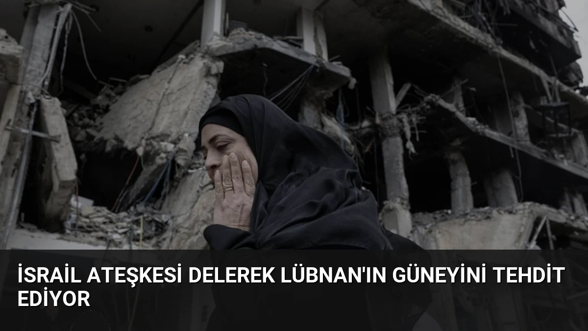 İsrail Ateşkesi Delerek Lübnan’ın Güneyini Tehdit Ediyor