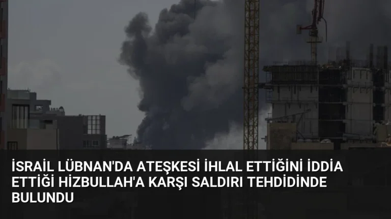 İsrail Lübnan’da Ateşkesi İhlal Ettiğini İddia Ettiği Hizbullah’a Karşı Saldırı Tehdidinde Bulundu