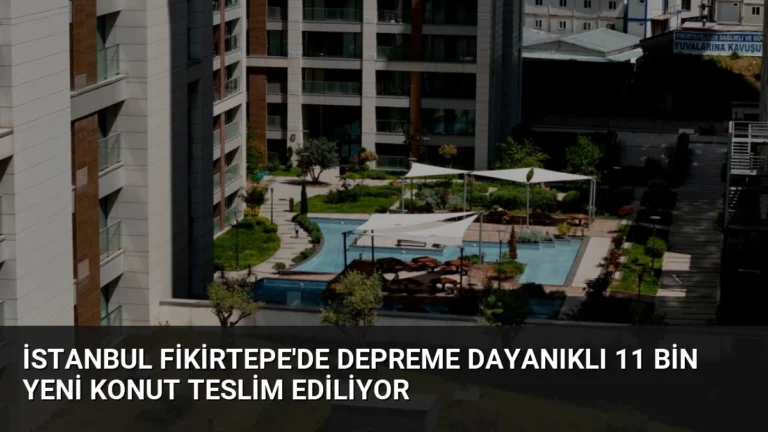 İstanbul Fikirtepe’de Depreme Dayanıklı 11 Bin Yeni Konut Teslim Ediliyor