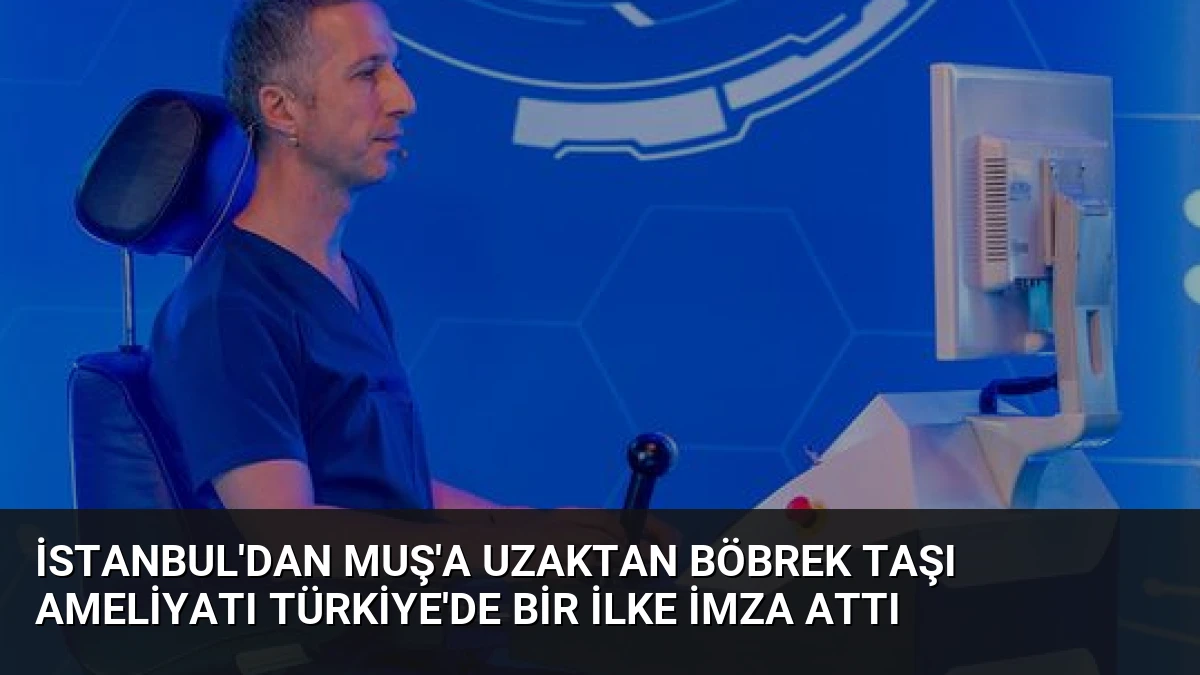 İstanbul’dan Muş’a Uzaktan Böbrek Taşı Ameliyatı Türkiye’de Bir İlke İmza Attı