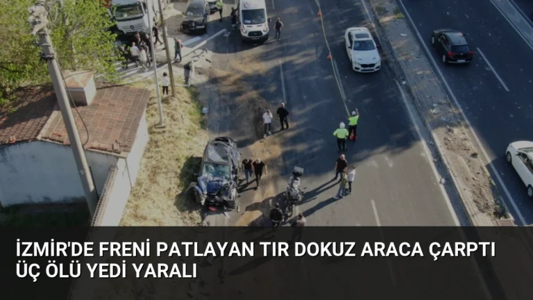 İzmir’de Freni Patlayan Tır Dokuz Araca Çarptı Üç Ölü Yedi Yaralı