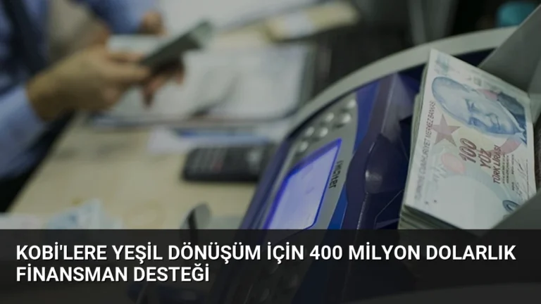 KOBİ’lere Yeşil Dönüşüm İçin 400 Milyon Dolarlık Finansman Desteği