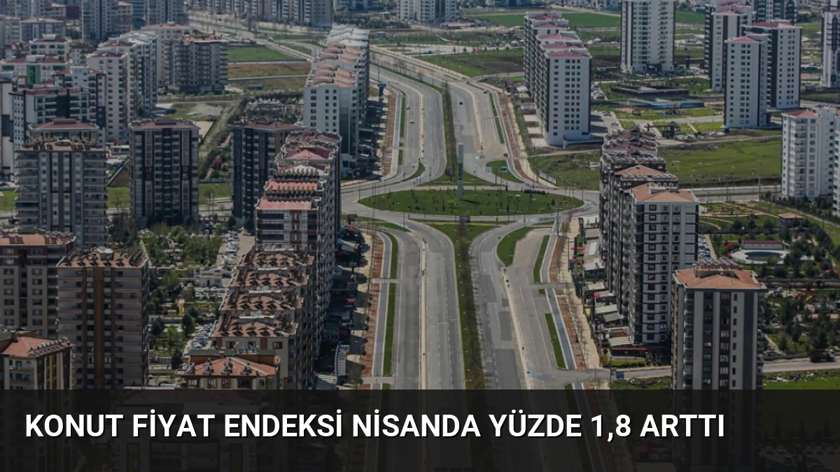 Konut Fiyat Endeksi Nisanda Yüzde 1,8 Arttı