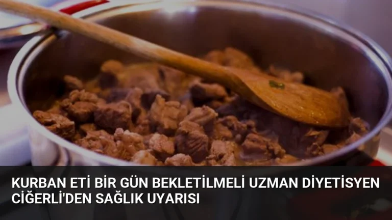 Kurban Eti Bir Gün Bekletilmeli Uzman Diyetisyen Ciğerli’den Sağlık Uyarısı
