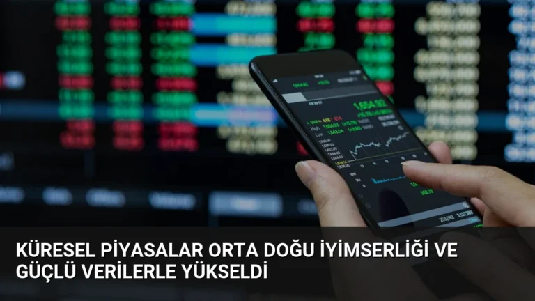 Küresel Piyasalar Orta Doğu İyimserliği ve Güçlü Verilerle Yükseldi