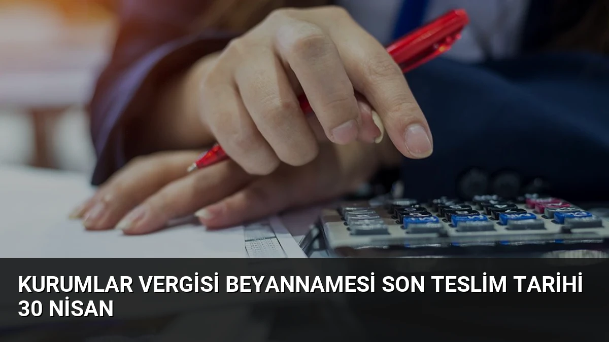 Kurumlar Vergisi Beyannamesi Son Teslim Tarihi 30 Nisan